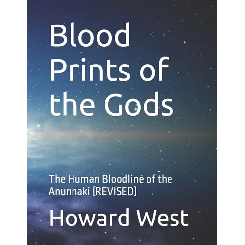 Blood Prints of the Gods: The Human Bloodline of the Anunnaki