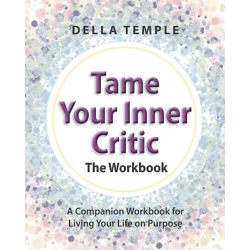 Tame Your Inner Critic: The Workbook: A Companion Workbook for Living Your Life on Purpose