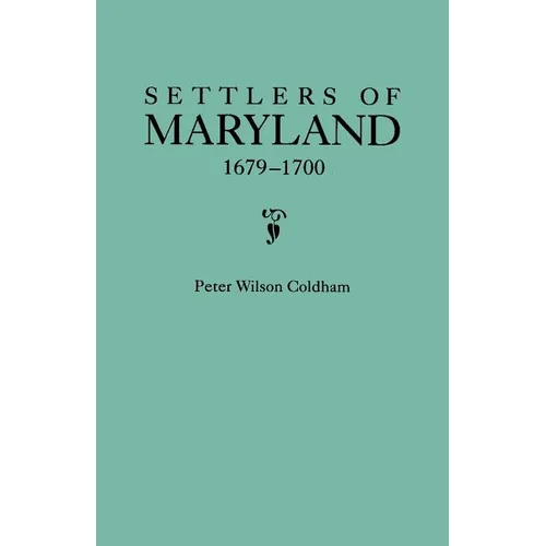 Settlers of Maryland, 1679-1700. Extracted from the Hall of Records, Annapolis, Maryland