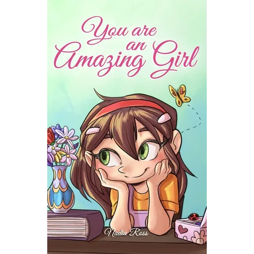 You are an Amazing Girl: A Collection of Inspiring Stories about Courage, Friendship, Inner Strength and Self-Confidence