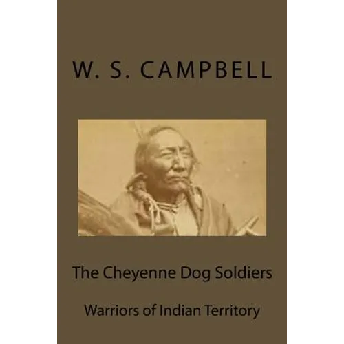 The Cheyenne Dog Soldiers: Warriors of Indian Territory