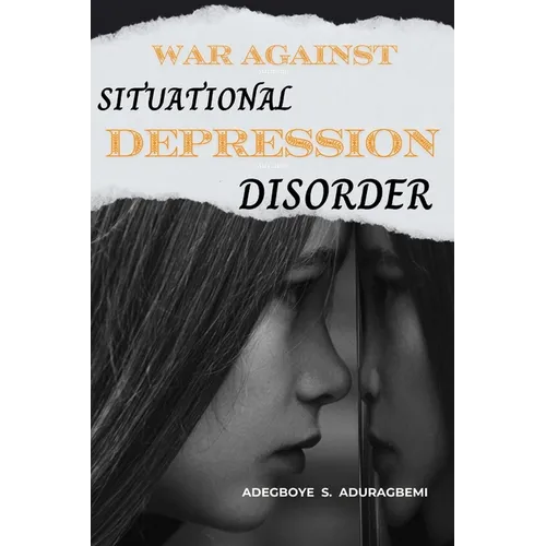 War Against Situational Depression Disorder: Pragmatic Approaches to Get Back on Track from Life's Fluctuations and Restore Emotional Equilibrium Afte
