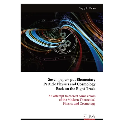 Seven papers put Elementary Particle Physics and Cosmology Back on the Right Track