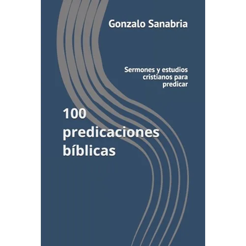 100 predicaciones bíblicas: Sermones y estudios cristianos para predicar