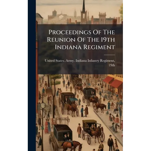 Proceedings Of The Reunion Of The 19th Indiana Regiment