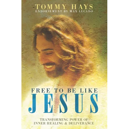 Free to Be Like Jesus! (Revised 3rd Edition): Transforming Power of Inner Healing & Deliverance