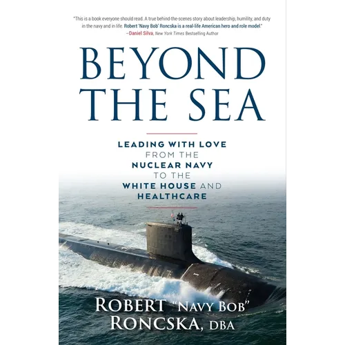 Beyond the Sea: Leading with Love from the Nuclear Navy to the White House and Healthcare