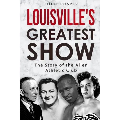 Louisville's Greatest Show: The Story of the Allen Athletic Club