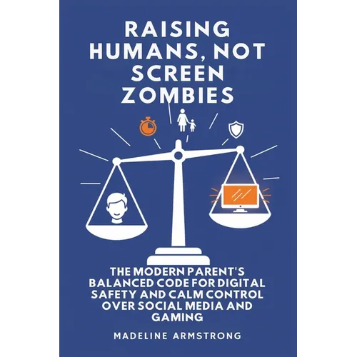 Raising Humans, Not Screen Zombies: The Modern Parent's Balanced Code for Digital Safety and Calm Control Over Social Media and Gaming