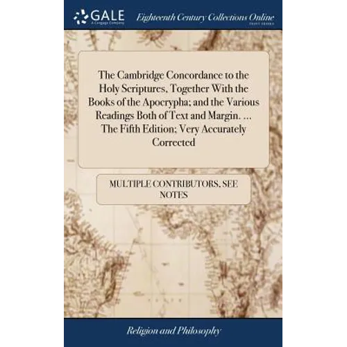 The Cambridge Concordance to the Holy Scriptures, Together With the Books of the Apocrypha; and the Various Readings Both of Text and Margin. ... The