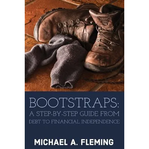 Bootstraps: A Step-by-Step Guide from Debt to Financial Independence