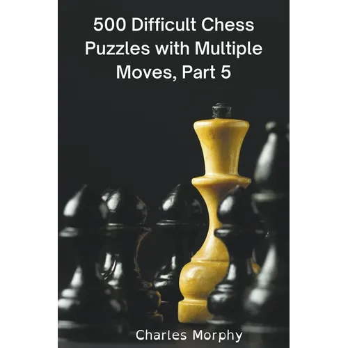500 Difficult Chess Puzzles with Multiple Moves, Part 5