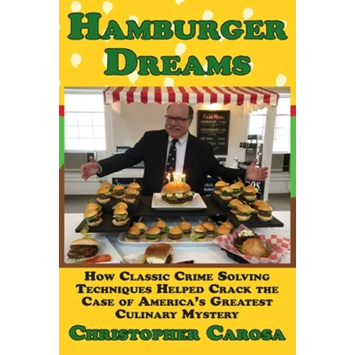 Hamburger Dreams: How Classic Crime Solving Techniques Helped Crack the Case of America's Greatest Culinary Mystery