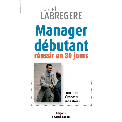 Manager débutant: réussir en 80 jours. Comment s'imposer sans stress
