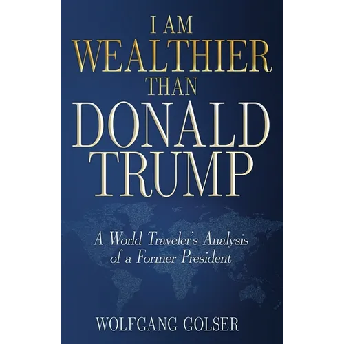 I Am Wealthier than Donald Trump: A World Traveler's Analysis of a Former President