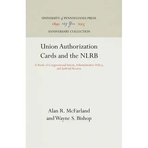 Union Authorization Cards and the Nlrb: A Study of Congressional Intent, Administrative Policy, and Judicial Review