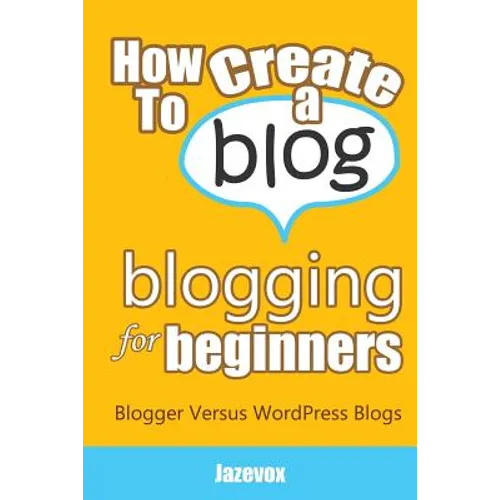 How To Create A Blog - Blogging For Beginners: Blogger Versus WordPress Blogs