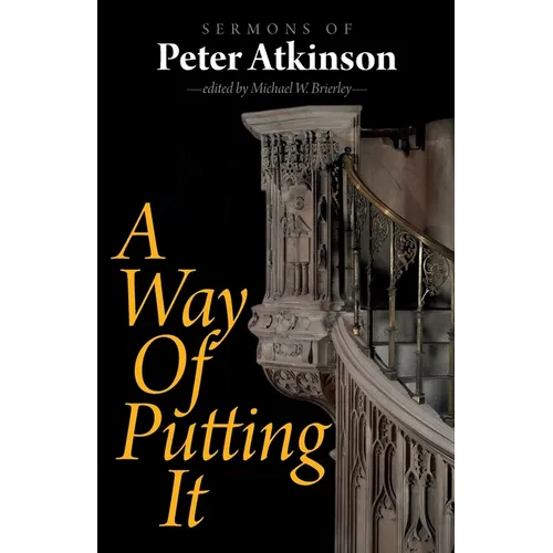 A Way of Putting It: Sermons of Peter Atkinson