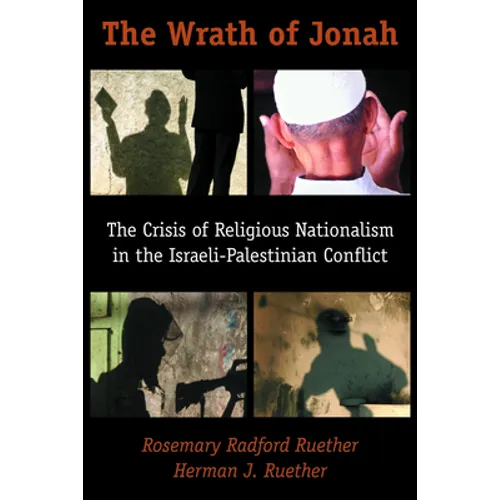 The Wrath of Jonah: The Crisis of Religious Nationalism in the Israeli-Palestinian Conflict