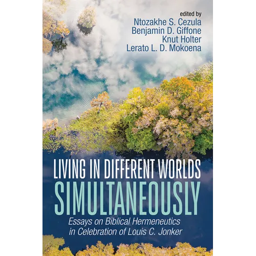 Living in Different Worlds Simultaneously: Essays on Biblical Hermeneutics in Celebration of Louis C. Jonker