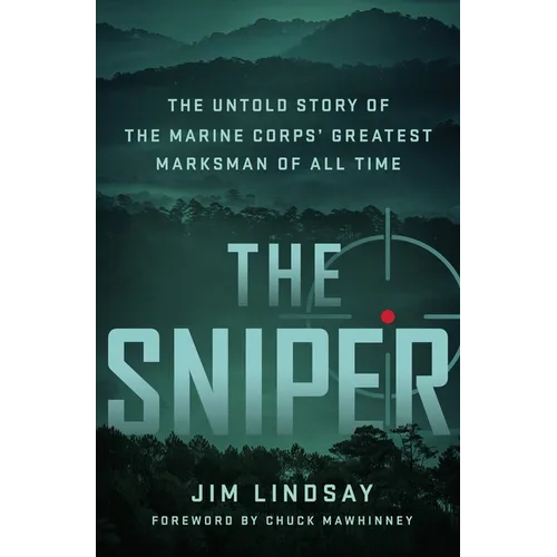The Sniper: The Untold Story of the Marine Corps' Greatest Marksman of All Time