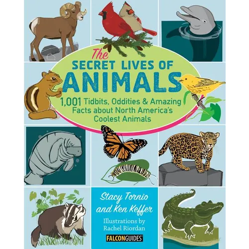 The Secret Lives of Animals: 1,001 Tidbits, Oddities, and Amazing Facts about North America's Coolest Animals