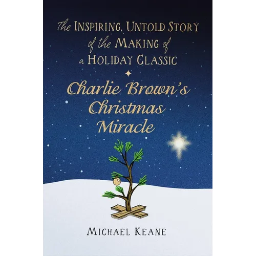 Charlie Brown's Christmas Miracle: The Inspiring, Untold Story of the Making of a Holiday Classic