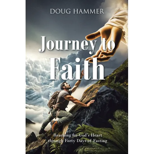 Journey to Faith: Reaching for God's Heart through Forty Days of Fasting