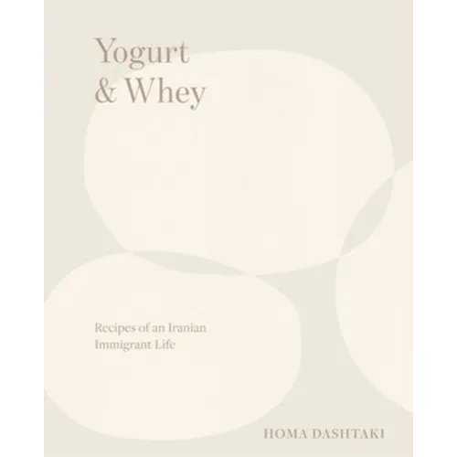 Yogurt & Whey: Recipes of an Iranian Immigrant Life