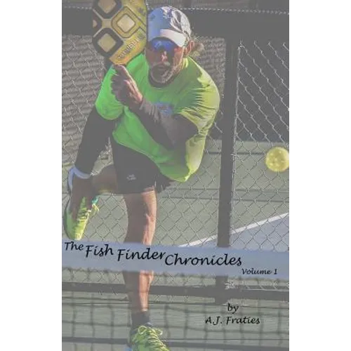 The Fish Finder Chronicles: Volume 1: Arriving Through Pickleball