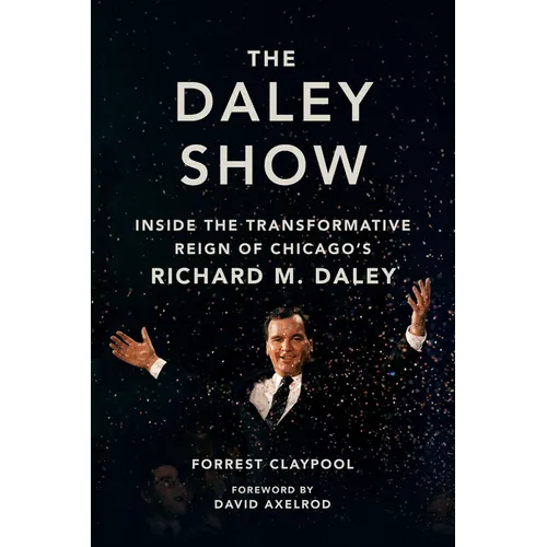 The Daley Show: Inside the Transformative Reign of Chicago's Richard M. Daley