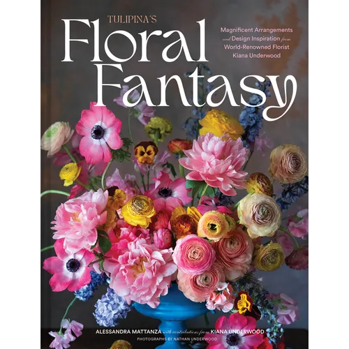 Tulipina's Floral Fantasy: Magnificent Arrangements and Design Inspiration from World-Renowned Florist Kiana Underwood