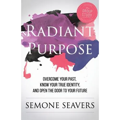 Radiant Purpose: Overcome Your Past, Know Your True Identity, and Open the Door to Your Future