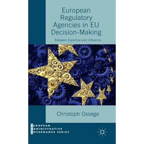 European Regulatory Agencies in EU Decision-Making: Between Expertise and Influence