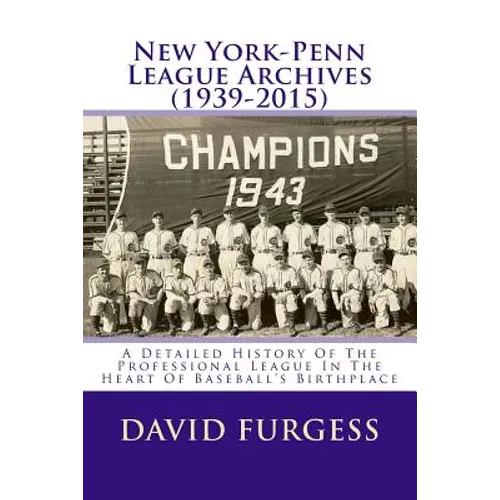 New York-Penn League Archives (1939-2015): A Comprehensive Overview Of The Professional League In The Heart Of Baseball's Birthplace