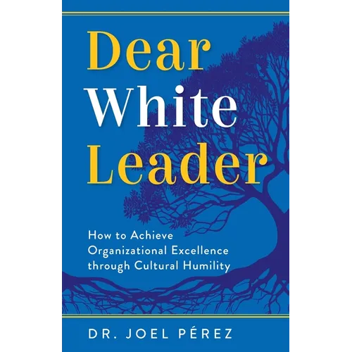 Dear White Leader: How to Achieve Organizational Excellence through Cultural Humility