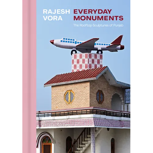 Rajesh Vora: Everyday Monuments--The Rooftop Sculptures of Punjab