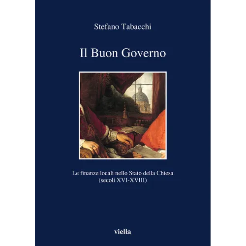 Il Buon Governo: Le Finanze Locali Nello Stato Della Chiesa (Secoli XVI-XVIII)