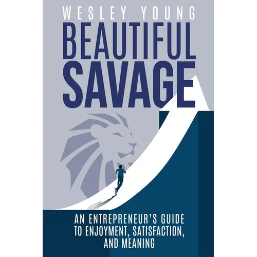 Beautiful Savage: An Entrepreneur's Guide to Enjoyment, Satisfaction, and Meaning