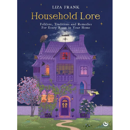 Household Lore: Folklore, Traditions and Remedies for Every Room in Your Home