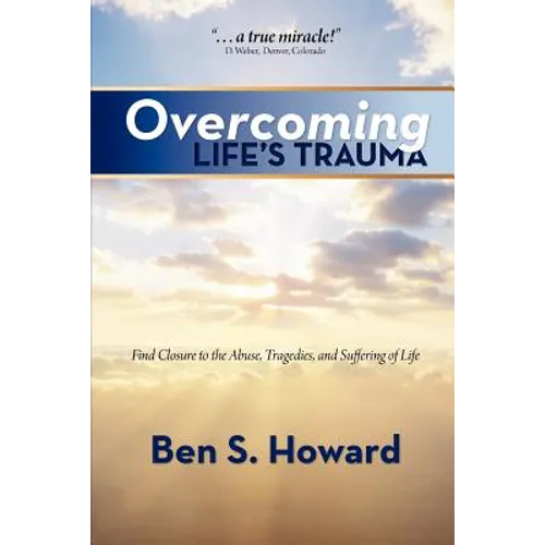 Overcoming Life's Trauma: Find Closure to the Abuse, Tragedies, and Suffering of Life