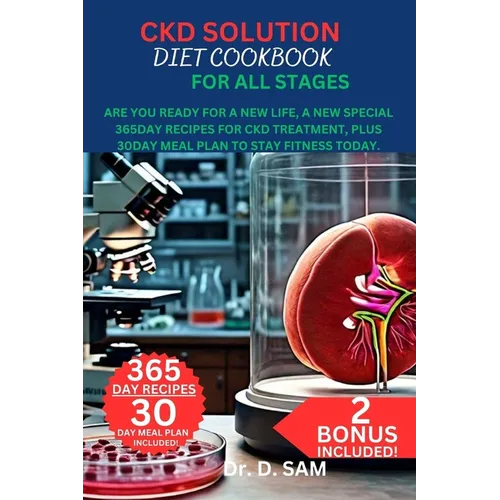 Ckd Solution Diet Cookbook for All Stages: Are you ready for A New Life, A new special 365day recipes for ckd treatment, Plus 30day meal plan to stay