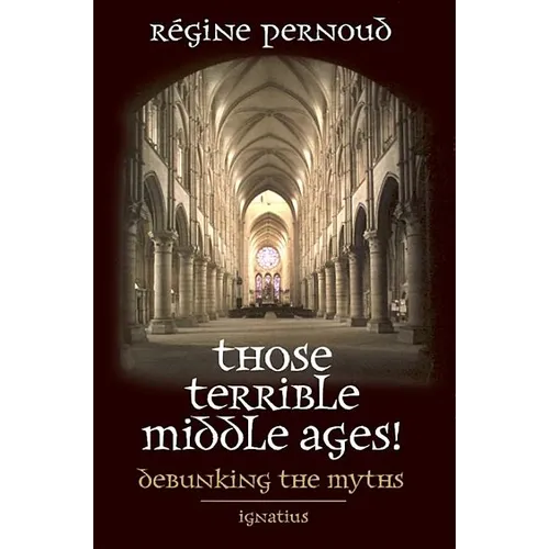 Those Terrible Middle Ages!: Debunking the Myths