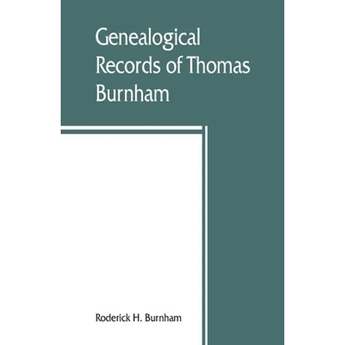 Genealogical records of Thomas Burnham, the emigrant, who was among the early settlers at Hartford, Connecticut, U.S. America, and his descendants