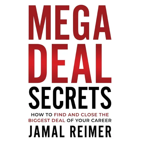 Mega Deal Secrets: How to Find and Close the Biggest Deal of Your Career