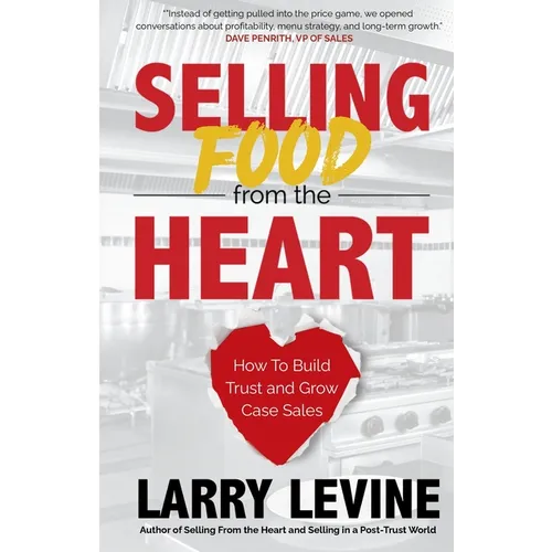 Selling Food From the Heart: How To Build Trust and Grow Case Sales