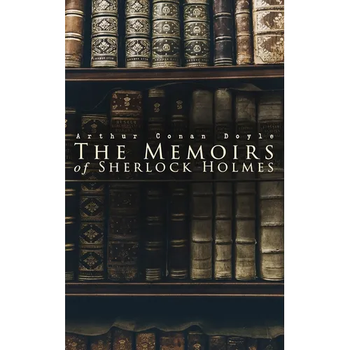 The Memoirs of Sherlock Holmes: Silver Blaze, The Yellow Face, The Stockbroker's Clerk, The Musgrave Ritual, The Crooked Man, The Resident Patient, Th