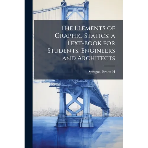 The Elements of Graphic Statics; a Text-book for Students, Engineers and Architects