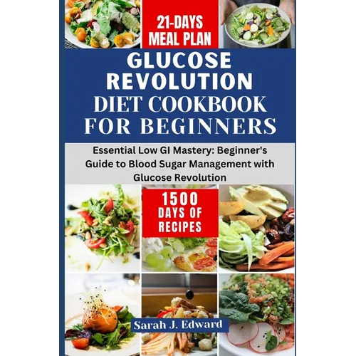 Glucose Revolution Diet Cookbook For Beginners 2024: Essential Low GI Mastery: Beginner's Guide to Blood Sugar Management with Glucose Revolution