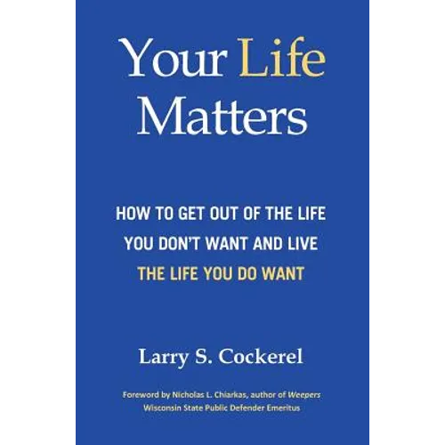 Your Life Matters (HC): How to Get Out of the Life You Don't Want and Live the Life You Do Want